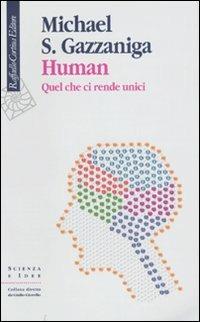 Human. Quel che ci rende unici - Michael S. Gazzaniga - Libro Raffaello Cortina Editore 2009, Scienza e idee | Libraccio.it