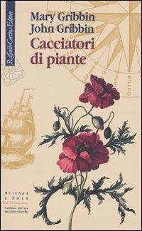 Cacciatori di piante - Mary Gribbin, John Gribbin - Libro Raffaello Cortina Editore 2009, Scienza e idee | Libraccio.it