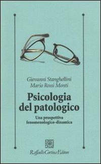 Psicologia del patologico. Una prospettiva fenomenologica-dinamica - Giovanni Stanghellini, Mario Rossi Monti - Libro Raffaello Cortina Editore 2009, Psicologia clinica e psicoterapia | Libraccio.it