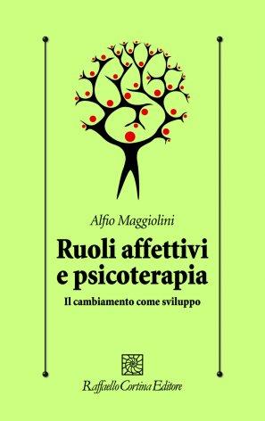 Ruoli affettivi e psicoterapia. Il cambiamento come sviluppo - Alfio Maggiolini - Libro Raffaello Cortina Editore 2009, Psicologia clinica e psicoterapia | Libraccio.it