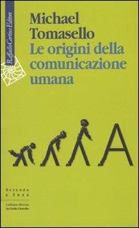 Le origini della comunicazione umana - Michael Tomasello - Libro Raffaello Cortina Editore 2009, Scienza e idee | Libraccio.it