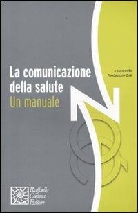 La comunicazione della salute. Un manuale  - Libro Raffaello Cortina Editore 2009 | Libraccio.it