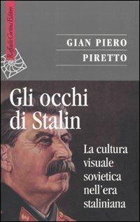 Gli occhi di Stalin. La cultura visuale sovietica nell'era staliniana - Gian Piero Piretto - Libro Raffaello Cortina Editore 2009, Saggi | Libraccio.it