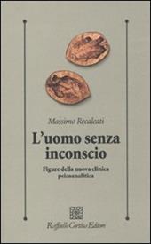 L'uomo senza inconscio. Figure della nuova clinica psicoanalitica