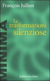 Le trasformazioni silenziose - François Jullien - Libro Raffaello Cortina Editore 2009, Minima | Libraccio.it
