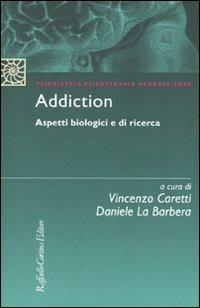Addiction. Aspetti biologici e di ricerca  - Libro Raffaello Cortina Editore 2009, Psichiatria psicoterapia neuroscienze | Libraccio.it