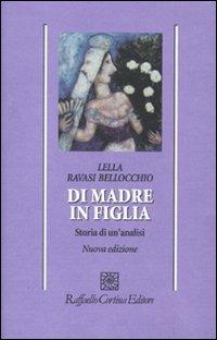 Di madre in figlia. Storia di un'analisi - Lella Ravasi Bellocchio - Libro Raffaello Cortina Editore 2009, Psicologia | Libraccio.it