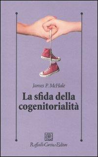 La sfida della cogenitorialità - James P. McHale - Libro Raffaello Cortina Editore 2009, Psicologia clinica e psicoterapia | Libraccio.it