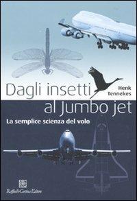Dagli insetti al Jumbo Jet. La semplice scienza del volo - Henk Tennekes - Libro Raffaello Cortina Editore 2010 | Libraccio.it