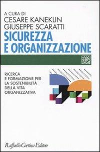 Sicurezza e organizzazione. Ricerca e formazione per la sostenibilità della vita lavorativa - Cesare Kaneklin, Giuseppe Scaratti - Libro Raffaello Cortina Editore 2010, Individuo, gruppo, organizzazione | Libraccio.it