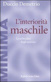 L'interiorità maschile. Le solitudini degli uomini - Duccio Demetrio - Libro Raffaello Cortina Editore 2010, Minima | Libraccio.it