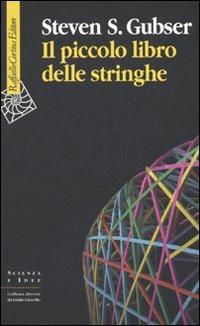 Il piccolo libro delle stringhe - Steven S. Gubser - Libro Raffaello Cortina Editore 2010, Scienza e idee | Libraccio.it