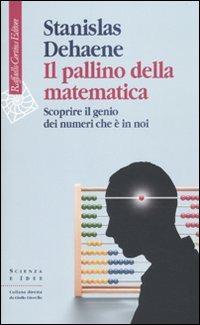 Il pallino della matematica. Scoprire il genio dei numeri che è in noi - Stanislas Dehaene - Libro Raffaello Cortina Editore 2010, Scienza e idee | Libraccio.it