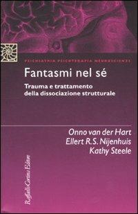 Fantasmi nel sé. Trauma e trattamento della dissociazione strutturale - Onno Van der Hart, Ellert R. S. Nijenhuis, Kathy Steele - Libro Raffaello Cortina Editore 2010 | Libraccio.it