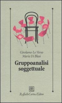 Gruppoanalisi soggettuale - Girolamo Lo Verso, Marie Di Blasi - Libro Raffaello Cortina Editore 2010, Psicologia clinica e psicoterapia | Libraccio.it