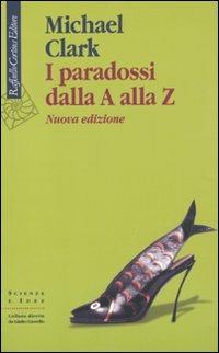 I paradossi dalla A alla Z - Michael Clark - Libro Raffaello Cortina Editore 2010, Scienza e idee | Libraccio.it