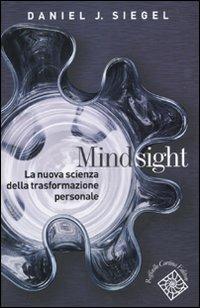 Mindsight. La nuova scienza della trasformazione personale - Daniel J. Siegel - Libro Raffaello Cortina Editore 2010, Conchiglie | Libraccio.it