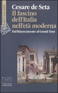 Il fascino dell'Italia nell'età moderna. Dal Rinascimento al Grand tour - Cesare De Seta - Libro Raffaello Cortina Editore 2010, Scienza e idee | Libraccio.it