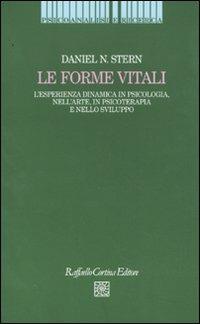 Le forme vitali. L'esperienza dinamica in psicologia, nell'arte, in psicoterapia e nello sviluppo - Daniel N. Stern - Libro Raffaello Cortina Editore 2010, Psicoanalisi e ricerca | Libraccio.it