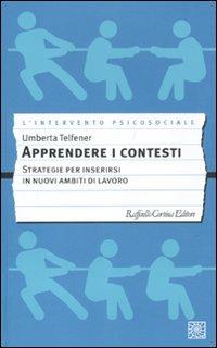 Apprendere i contesti. Strategie per inserirsi in nuovi ambiti di lavoro - Umberta Telfener - Libro Raffaello Cortina Editore 2010, L' intervento psicosociale | Libraccio.it