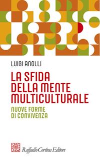 La sfida della mente multiculturale. Nuove forme di convivenza - Luigi Anolli - Libro Raffaello Cortina Editore 2010, Pedagogie dello sviluppo | Libraccio.it
