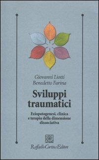 Sviluppi traumatici. Eziopatogenesi, clinica e terapia della dimensione dissociativa - Giovanni Liotti, Benedetto Farina - Libro Raffaello Cortina Editore 2011, Psicologia clinica e psicoterapia | Libraccio.it