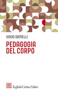 Pedagogia del corpo - Ivano Gamelli - Libro Raffaello Cortina Editore 2011, Pedagogie dello sviluppo | Libraccio.it