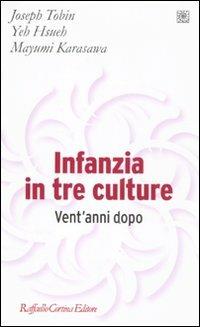 Infanzia in tre culture. Vent'anni dopo - Joseph J. Tobin, Yeh Hsueh, Mayumi Karasawa - Libro Raffaello Cortina Editore 2011, Pedagogie dello sviluppo | Libraccio.it