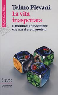 La vita inaspettata. Il fascino di un'evoluzione che non ci aveva previsto - Telmo Pievani - Libro Raffaello Cortina Editore 2011, Scienza e idee | Libraccio.it