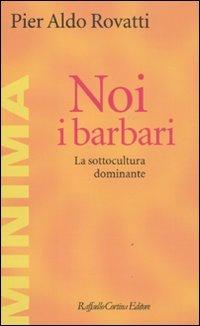 Noi, i barbari. La sottocultura dominante - Pier Aldo Rovatti - Libro Raffaello Cortina Editore 2011, Minima | Libraccio.it