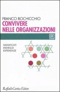 Convivere nelle organizzazioni. Significati, indirizzi, esperienze  - Libro Raffaello Cortina Editore 2011, Individuo, gruppo, organizzazione | Libraccio.it