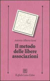 Il metodo delle libere associazioni - Antonio A. Semi - Libro Raffaello Cortina Editore 2011, Psicologia clinica e psicoterapia | Libraccio.it