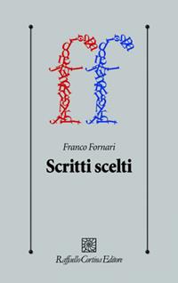Scritti scelti - Franco Fornari - Libro Raffaello Cortina Editore 2011, Psicologia clinica e psicoterapia | Libraccio.it
