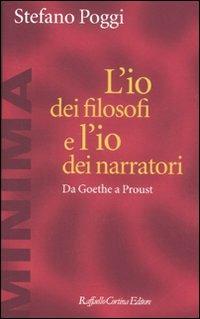 L'io dei filosofi e l'io dei narratori. Da Goethe a Proust - Stefano Poggi - Libro Raffaello Cortina Editore 2011, Minima | Libraccio.it
