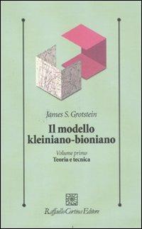 Il modello kleiniano-bioniano. Vol. 1: Teoria e tecnica - James S. Grotstein - Libro Raffaello Cortina Editore 2011, Psicologia clinica e psicoterapia | Libraccio.it