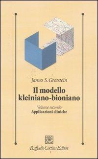 Il modello kleiniano-bioniano. Vol. 2: Applicazioni cliniche - James S. Grotstein - Libro Raffaello Cortina Editore 2011, Psicologia clinica e psicoterapia | Libraccio.it