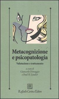 Metacognizione e psicopatologia. Valutazione e trattamento  - Libro Raffaello Cortina Editore 2011, Psicologia clinica e psicoterapia | Libraccio.it