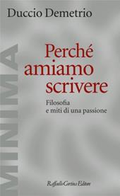 Perché amiamo scrivere. Filosofia e miti di una passione