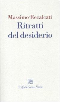 Ritratti del desiderio - Massimo Recalcati - Libro Raffaello Cortina Editore 2011, I fili | Libraccio.it
