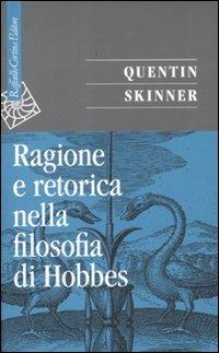 Ragione e retorica nella filosofia di Hobbes - Quentin Skinner - Libro Raffaello Cortina Editore 2011, Saggi | Libraccio.it