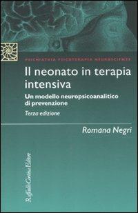 Il neonato in terapia intensiva. Un modello neuropsicoanalitico di prevenzione - Romana Negri - Libro Raffaello Cortina Editore 2011, Psichiatria psicoterapia neuroscienze | Libraccio.it