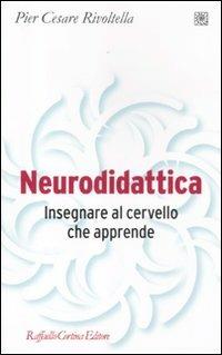 Neurodidattica. Insegnare al cervello che apprende - Pier Cesare Rivoltella - Libro Raffaello Cortina Editore 2011, Pedagogie dello sviluppo | Libraccio.it