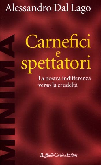 Carnefici e spettatori. La nostra indifferenza verso la crudeltà - Alessandro Dal Lago - Libro Raffaello Cortina Editore 2012, Minima | Libraccio.it