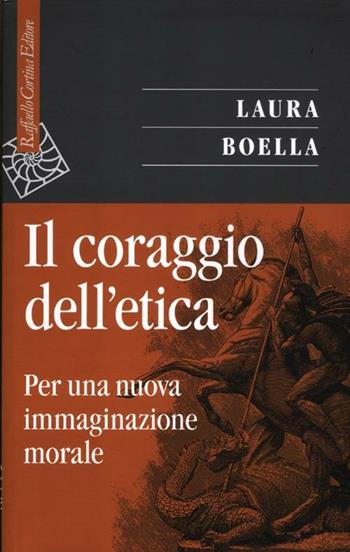 Il coraggio dell'etica. Per una nuova immaginazione morale - Laura Boella - Libro Raffaello Cortina Editore 2012, Saggi | Libraccio.it