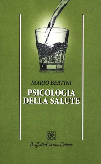 Psicologia della salute - Mario Bertini - Libro Raffaello Cortina Editore 2012, Psicologia | Libraccio.it