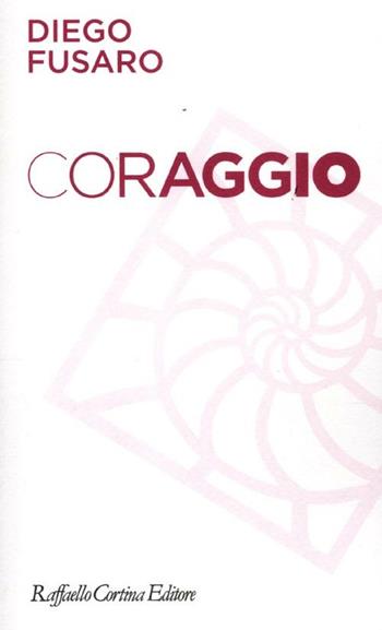 Coraggio - Diego Fusaro - Libro Raffaello Cortina Editore 2012, Moralia | Libraccio.it
