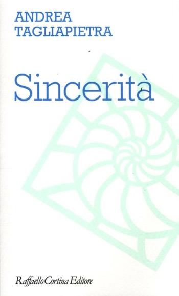Sincerità - Andrea Tagliapietra - Libro Raffaello Cortina Editore 2012, Moralia | Libraccio.it