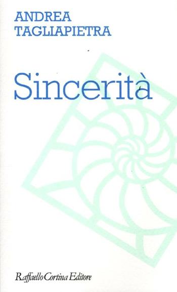 Sincerità - Andrea Tagliapietra - Libro Raffaello Cortina Editore 2012, Moralia | Libraccio.it