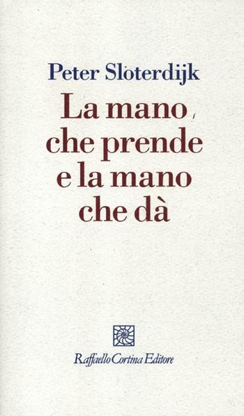 La mano che prende e la mano che dà - Peter Sloterdijk - Libro Raffaello Cortina Editore 2012, I fili | Libraccio.it