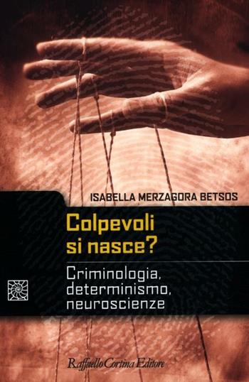 Colpevoli si nasce? Criminologia, determinismo, neuroscienze - Isabella Merzagora Betsos - Libro Raffaello Cortina Editore 2012, Criminologia e scienze forensi | Libraccio.it